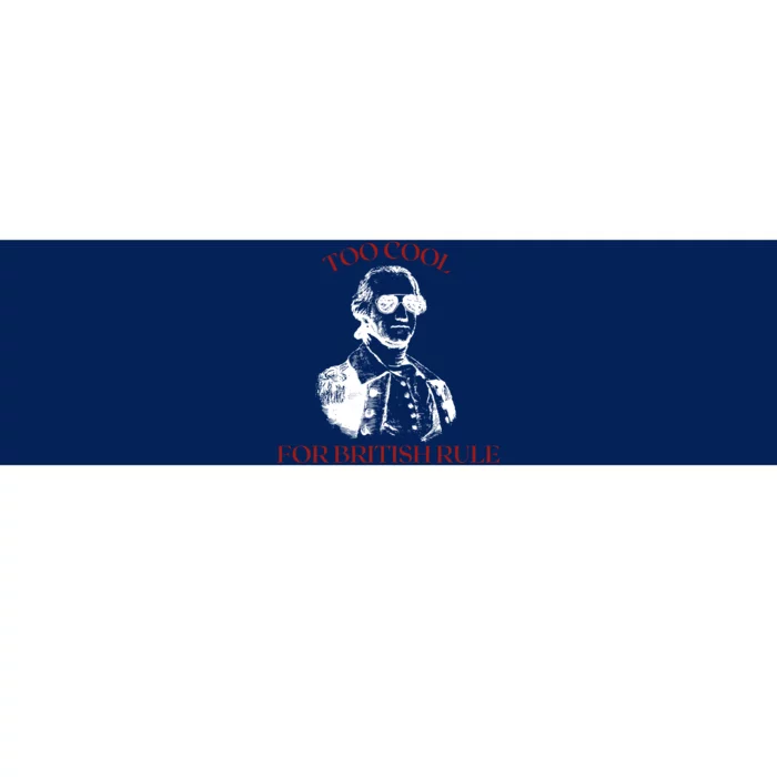 Too Cool For British Rule Funny Patrotic Bumper Sticker