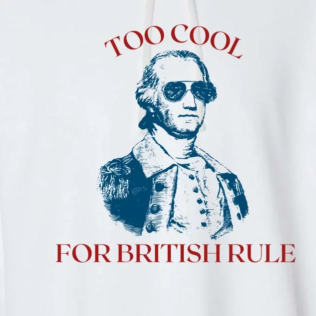 Too Cool For British Rule Funny Patrotic Garment-Dyed Fleece Hoodie