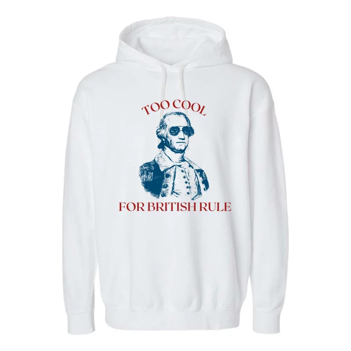 Too Cool For British Rule Funny Patrotic Garment-Dyed Fleece Hoodie