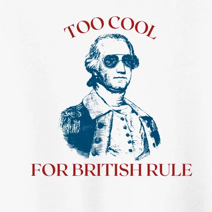 Too Cool For British Rule Funny Patrotic Toddler T-Shirt