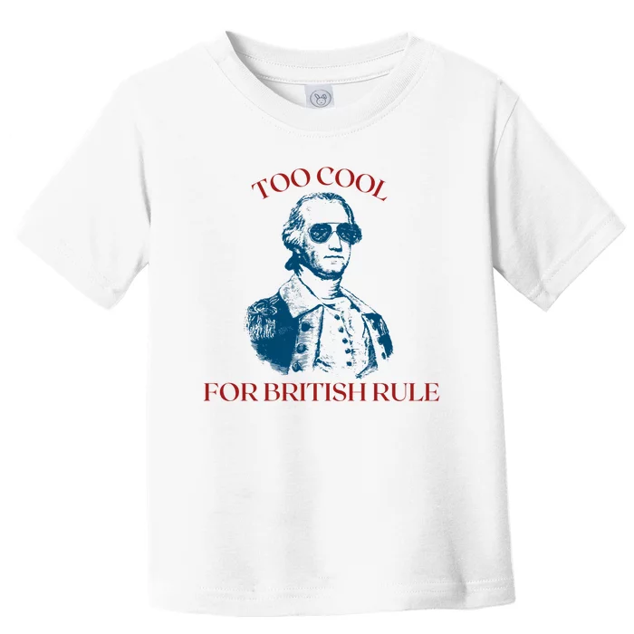 Too Cool For British Rule Funny Patrotic Toddler T-Shirt