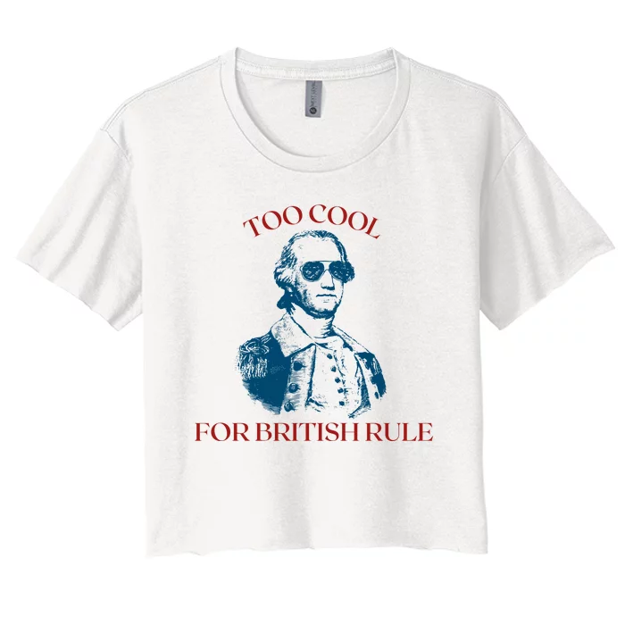 Too Cool For British Rule Funny Patrotic Women's Crop Top Tee