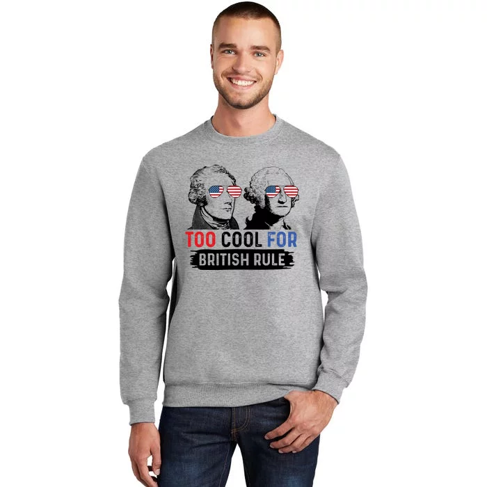 Too Cool For British Rule Hamilton Washington July 4th Tall Sweatshirt