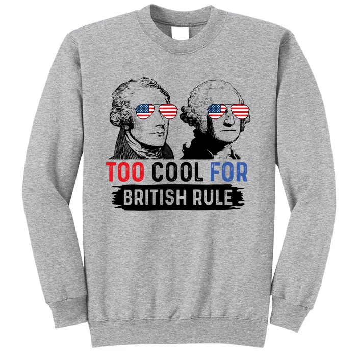 Too Cool For British Rule Hamilton Washington July 4th Tall Sweatshirt