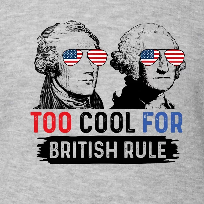 Too Cool For British Rule Hamilton Washington July 4th Toddler Sweatshirt