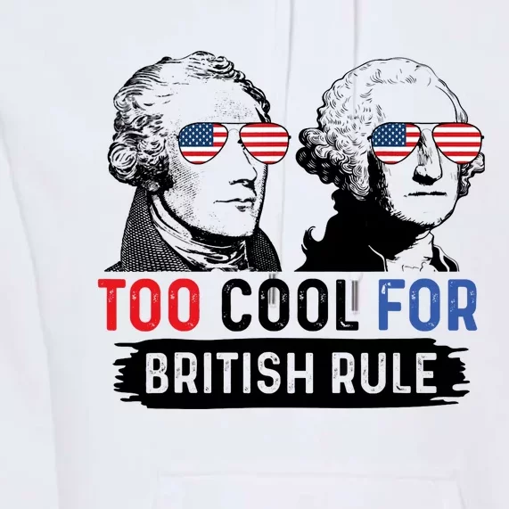 Too Cool For British Rule Hamilton Washington July 4th Premium Hoodie