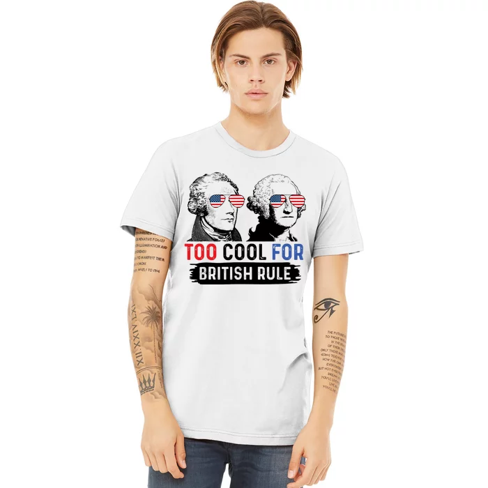 Too Cool For British Rule Hamilton Washington July 4th Premium T-Shirt