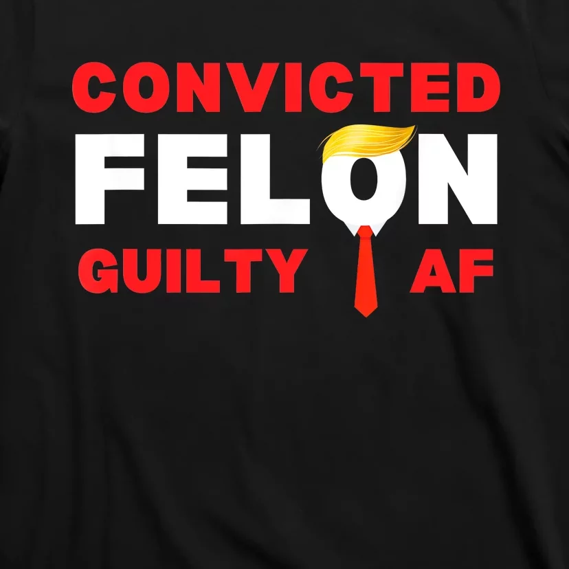 Trump Convicted Felon Guilty Af Lock Him Up Trump For Prison T-Shirt