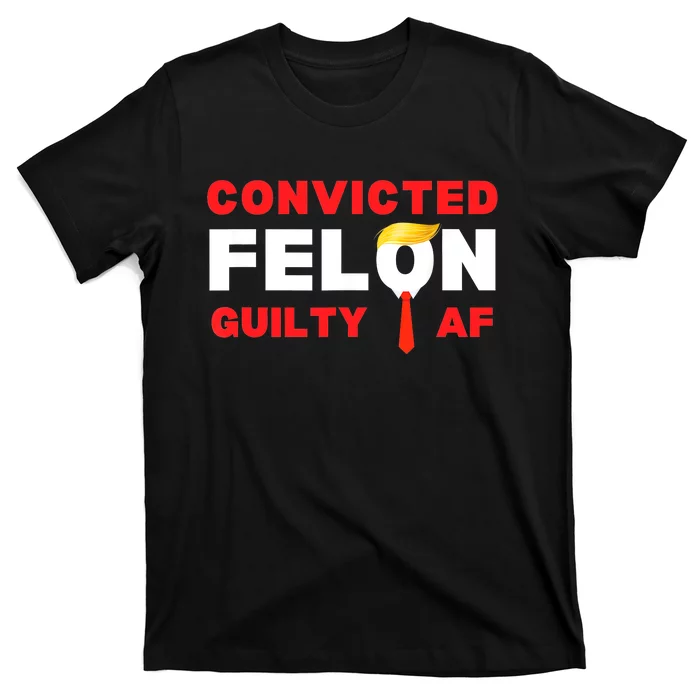 Trump Convicted Felon Guilty Af Lock Him Up Trump For Prison T-Shirt