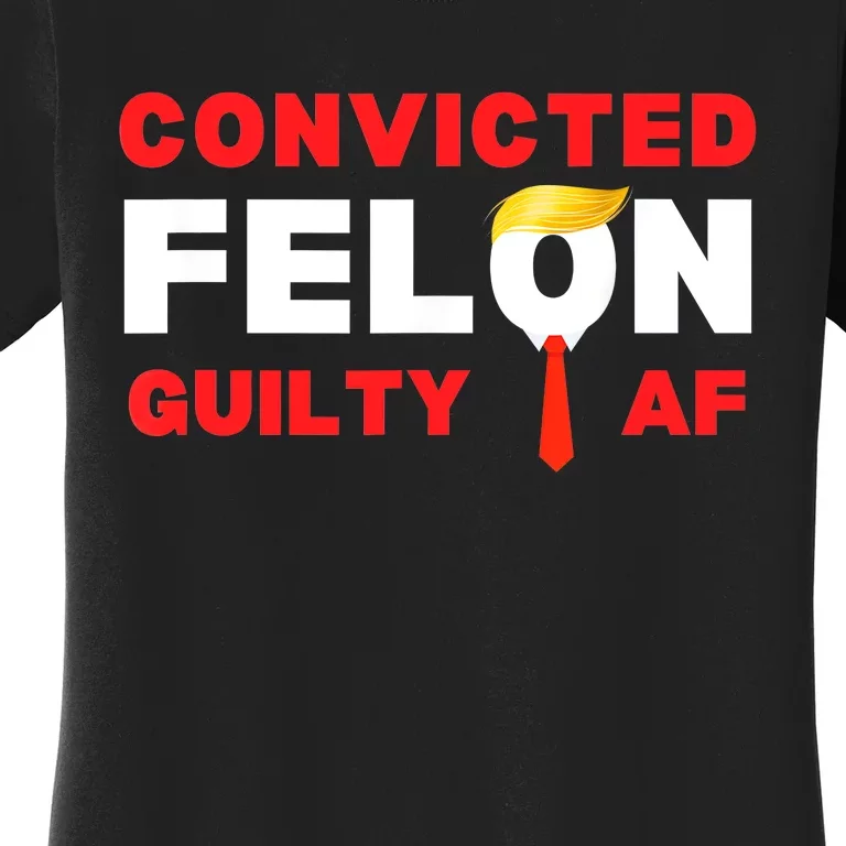 Trump Convicted Felon Guilty Af Lock Him Up Trump For Prison Women's T-Shirt