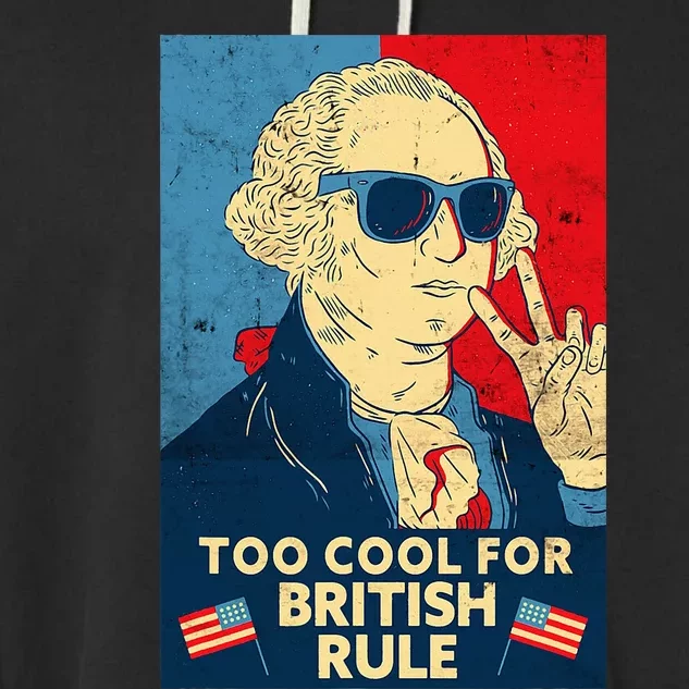 Too Cool For British Rule George Washington 4th Of July Garment-Dyed Fleece Hoodie