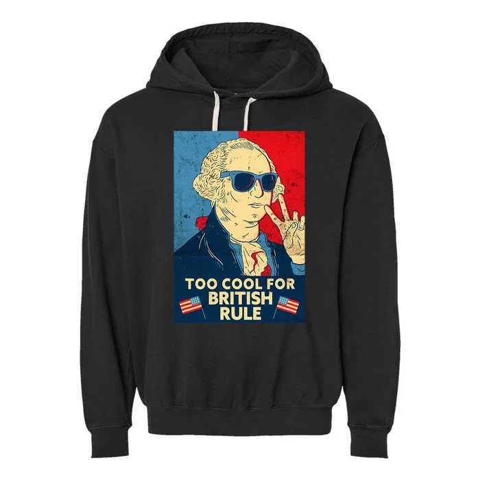 Too Cool For British Rule George Washington 4th Of July Garment-Dyed Fleece Hoodie