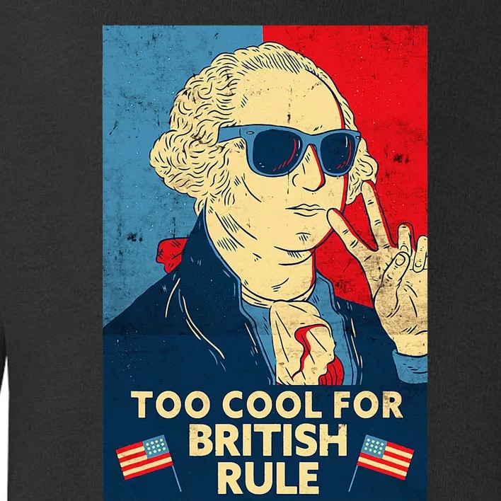 Too Cool For British Rule George Washington 4th Of July Toddler Sweatshirt