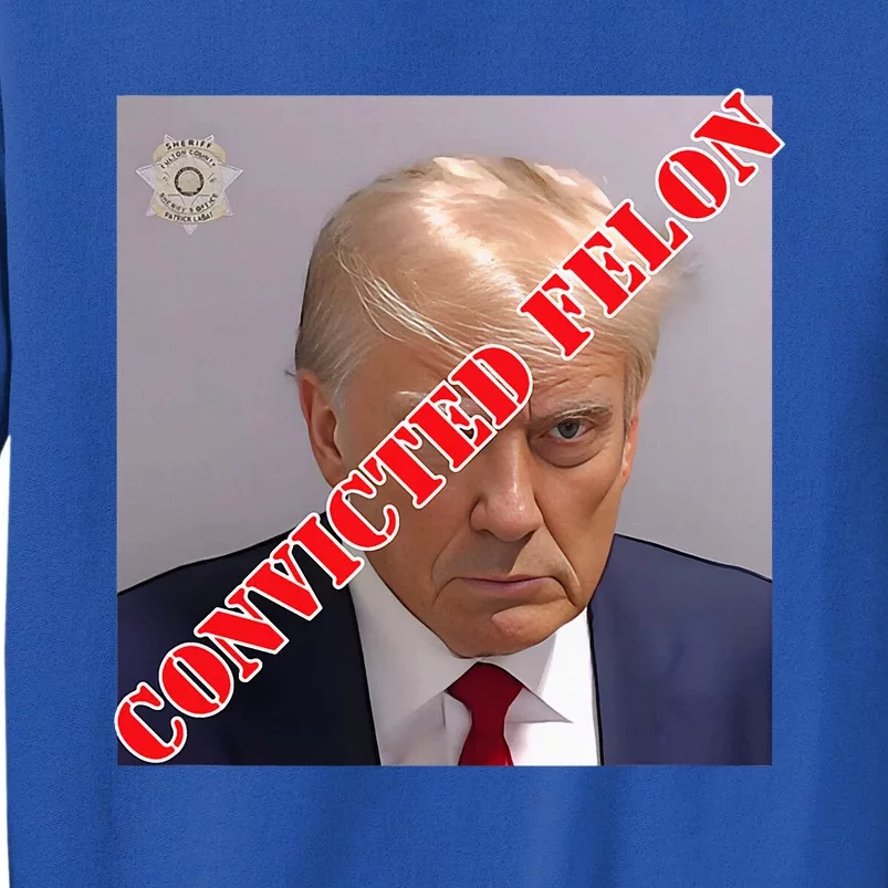 Trump Convicted Felon Tall Sweatshirt