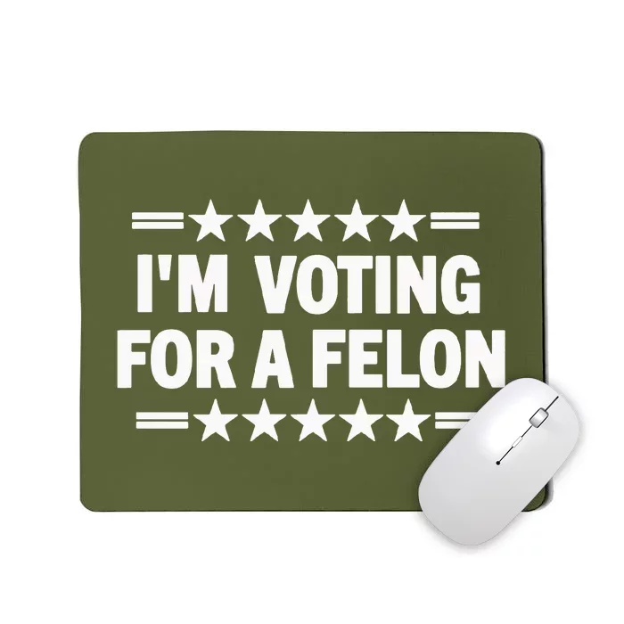 Trump Convicted Felon I’M Voting For A Felon Mousepad