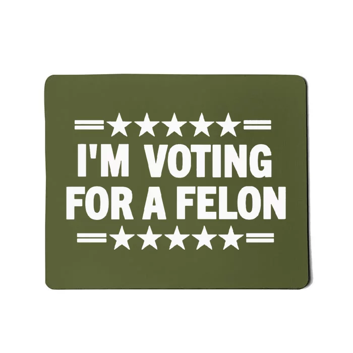 Trump Convicted Felon I’M Voting For A Felon Mousepad