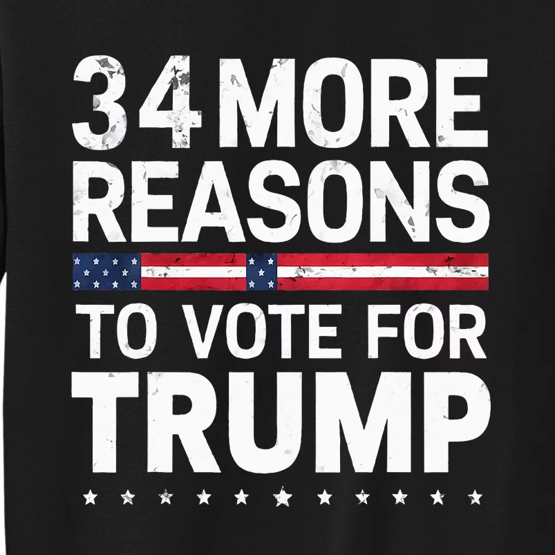 Trump Convicted Felon 34 More Reasons To Vote Tall Sweatshirt