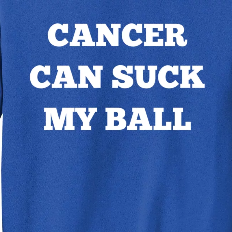 Testicular Cancer Funny Survivor Cancer Can Suck My Ball Meaningful Gift Tall Sweatshirt