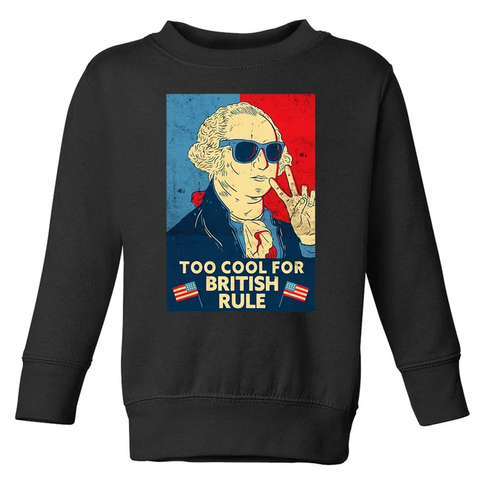 Too Cool For British Rule George Washington 4th Of July Toddler Sweatshirt