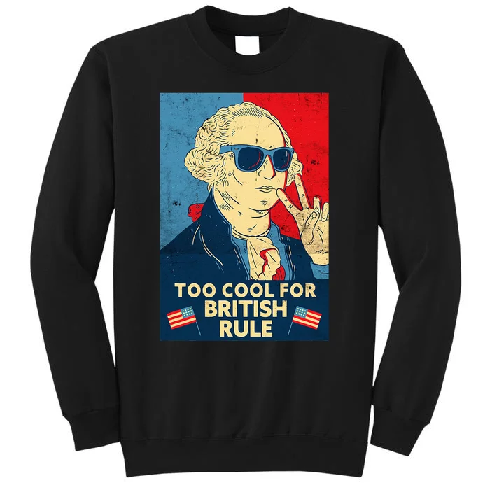 Too Cool For British Rule George Washington 4th Of July Tall Sweatshirt