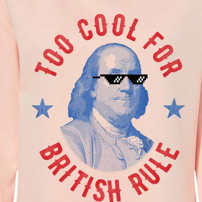 Too Cool For British Rule Funny Ben Benjamin Franklin 4th Of July Womens California Wash Sweatshirt