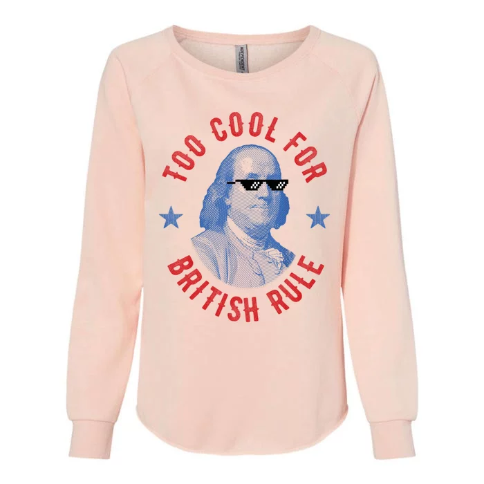 Too Cool For British Rule Funny Ben Benjamin Franklin 4th Of July Womens California Wash Sweatshirt