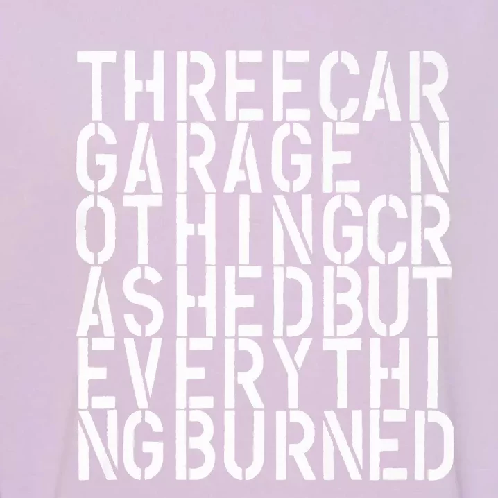 Three Car Garage Nothing Crashed But Everything Burned 3CG Garment-Dyed Sweatshirt