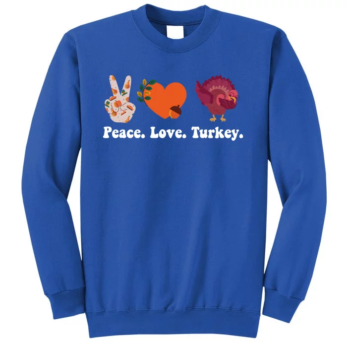 Thanksgiving Cute Gift Peace Love Turkey Funny Thanksgiving Gift Tall Sweatshirt