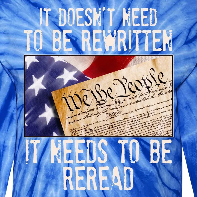 The Constitution It Doesnt Need To Be Rewritten It Needs To Be Reread Tie-Dye Long Sleeve Shirt