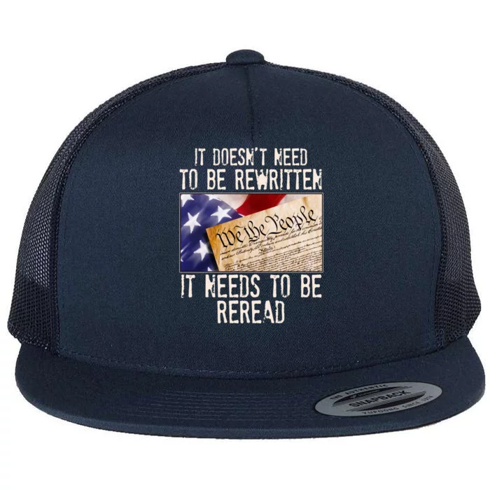 The Constitution It Doesnt Need To Be Rewritten It Needs To Be Reread Flat Bill Trucker Hat