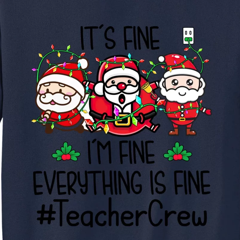 Teacher Crew Its Fine I Am Fine Everything Is Fine Santa Cute Gift Tall Sweatshirt