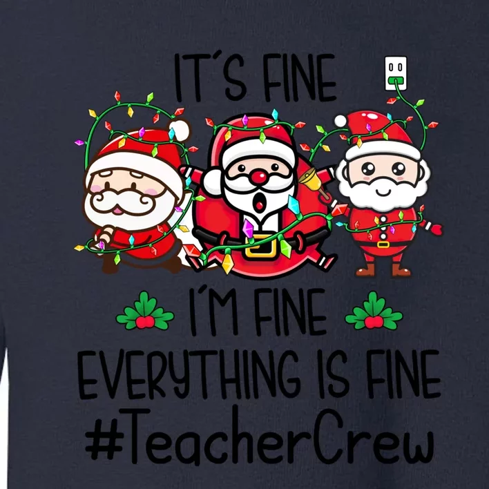 Teacher Crew Its Fine I Am Fine Everything Is Fine Santa Cute Gift Toddler Sweatshirt