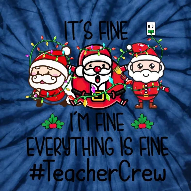 Teacher Crew Its Fine I Am Fine Everything Is Fine Santa Cute Gift Tie-Dye T-Shirt