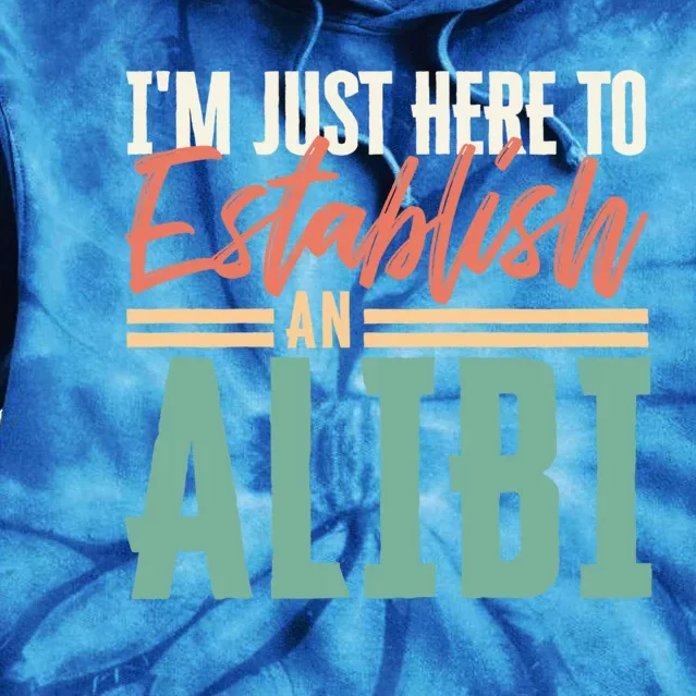 True Crime Im Just Here To Establish An Alibi Funny Gift Tie Dye Hoodie