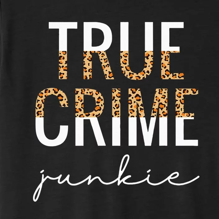 True Crime Junkie Leopard True Crime Lover Gift ChromaSoft Performance T-Shirt