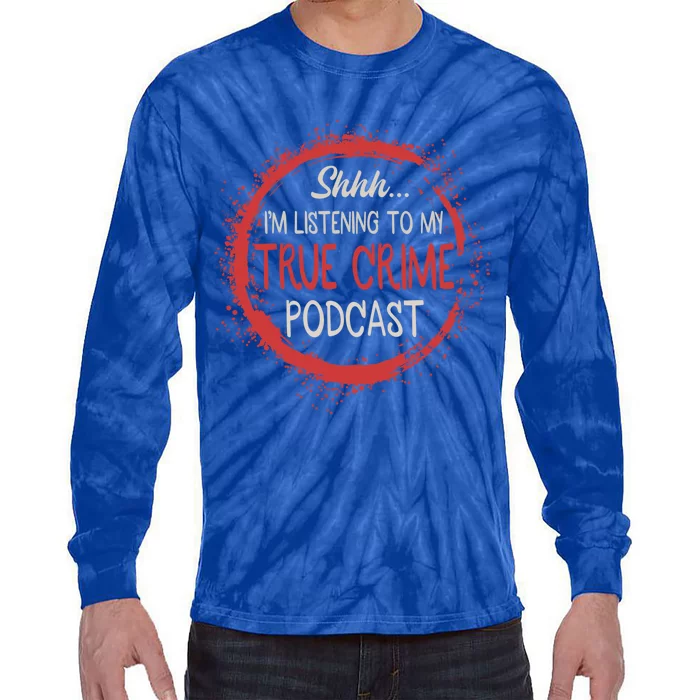 True Crime Lover Shhh Im Listening To My True Crime Podcast Gift Tie-Dye Long Sleeve Shirt