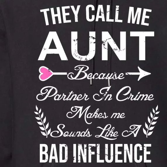 They Call Me Aunt Because Partner In Crime Makes Me Sounds Like A Bad Influence Premium Hoodie