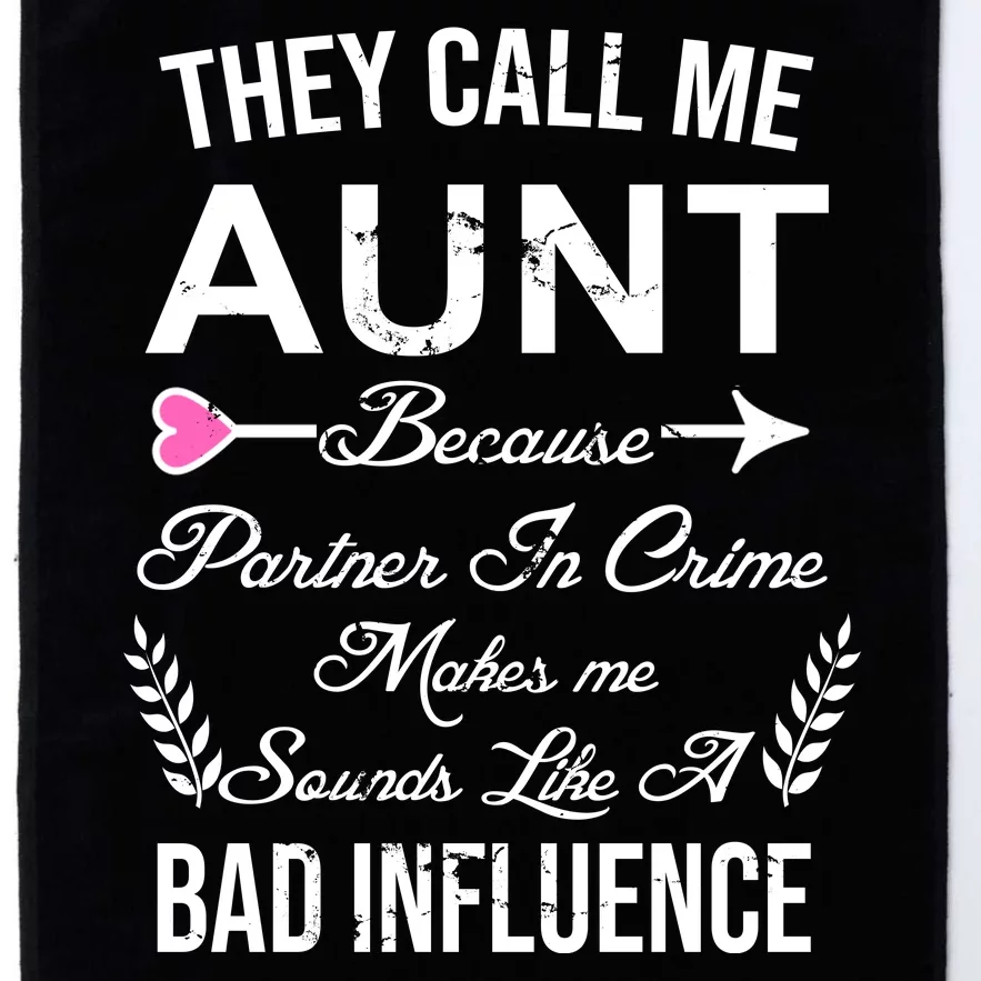 They Call Me Aunt Because Partner In Crime Makes Me Sounds Like A Bad Influence Platinum Collection Golf Towel