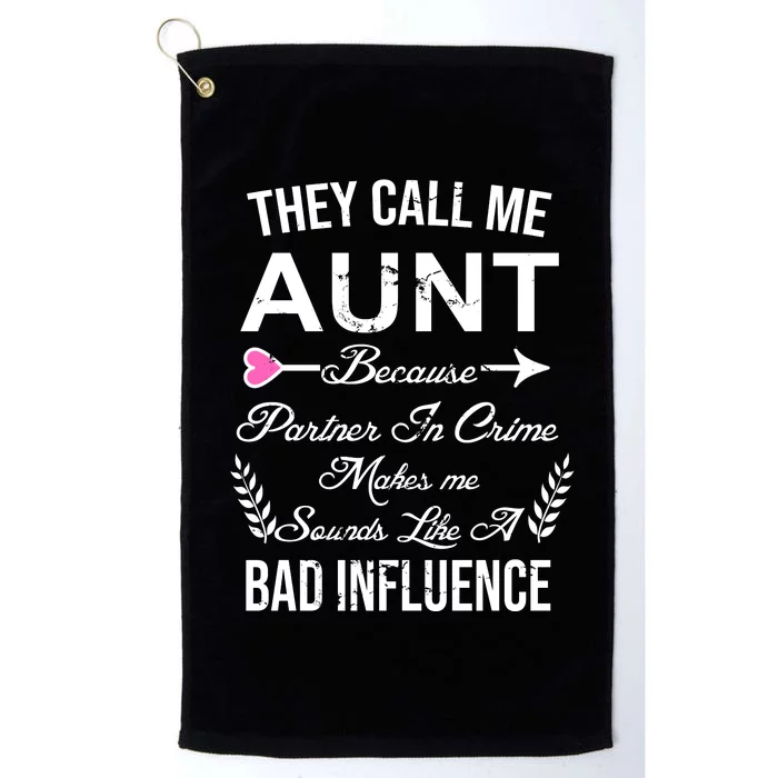 They Call Me Aunt Because Partner In Crime Makes Me Sounds Like A Bad Influence Platinum Collection Golf Towel