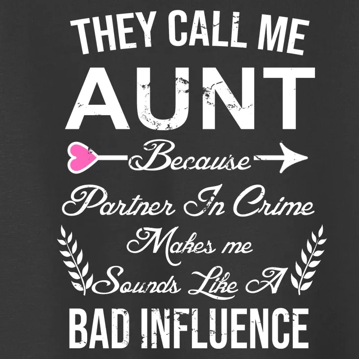 They Call Me Aunt Because Partner In Crime Makes Me Sounds Like A Bad Influence Toddler T-Shirt