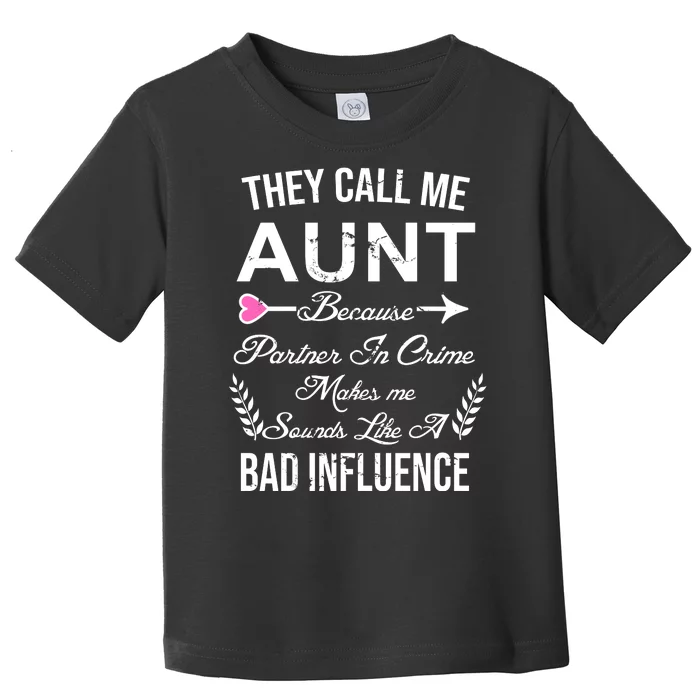 They Call Me Aunt Because Partner In Crime Makes Me Sounds Like A Bad Influence Toddler T-Shirt