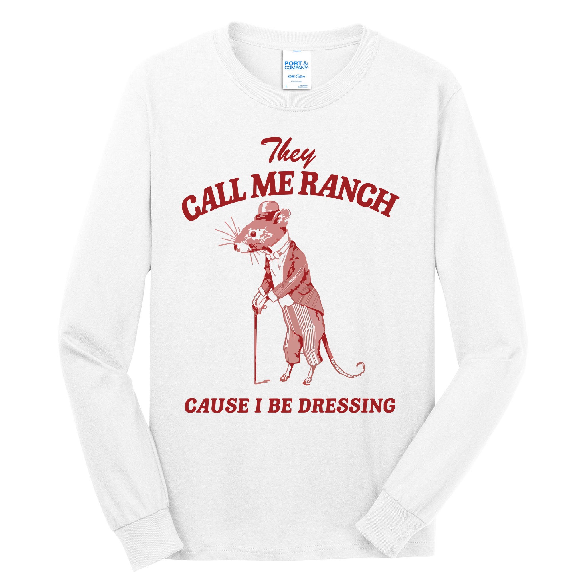 They Call Me Ranch Cause I Be Dressing Tall Long Sleeve T-Shirt