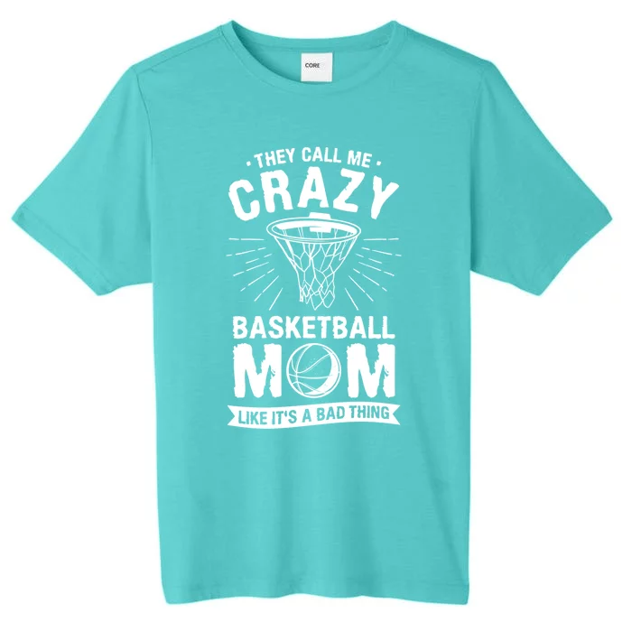 They Call Me Crazy Basketball Mom Like It's A Bad Thing Gift ChromaSoft Performance T-Shirt