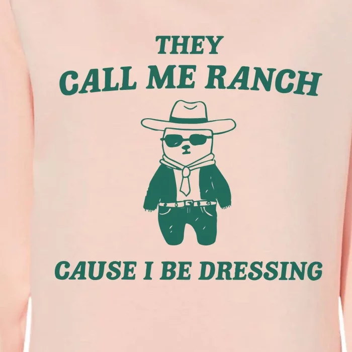 They Call Me Ranch Cause I Be Dressing Womens California Wash Sweatshirt