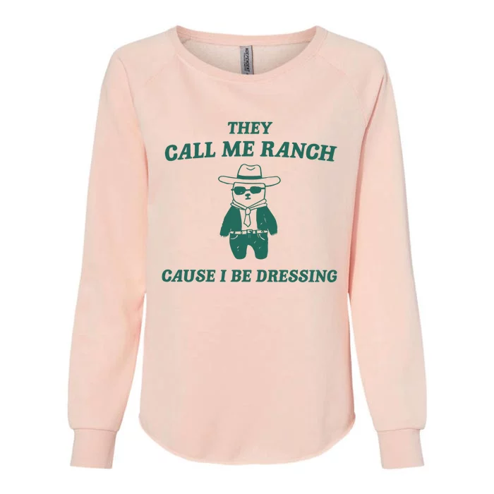 They Call Me Ranch Cause I Be Dressing Womens California Wash Sweatshirt