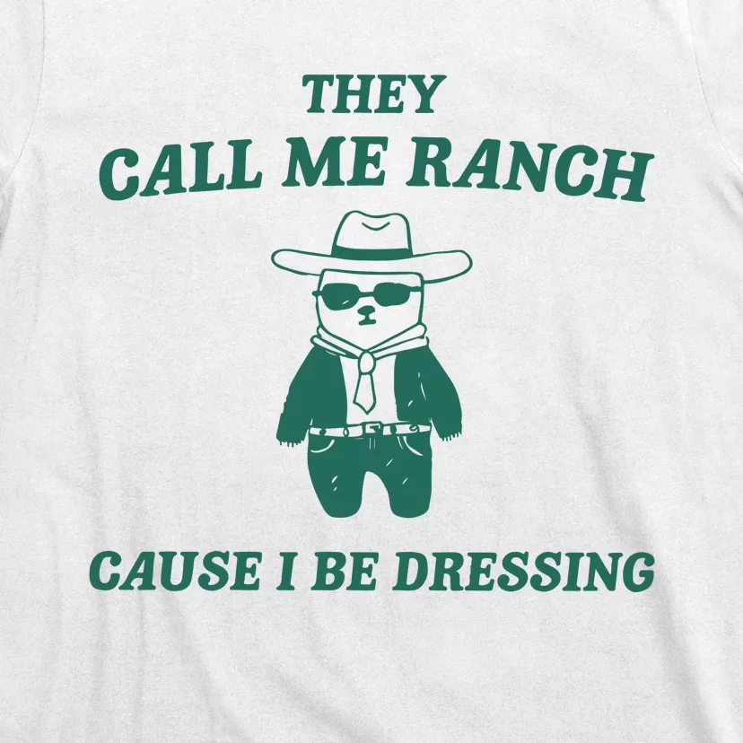 They Call Me Ranch Cause I Be Dressing T-Shirt