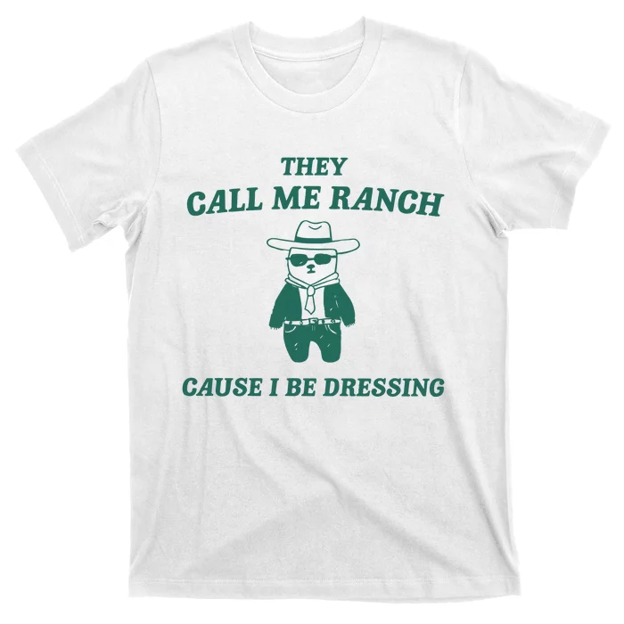 They Call Me Ranch Cause I Be Dressing T-Shirt