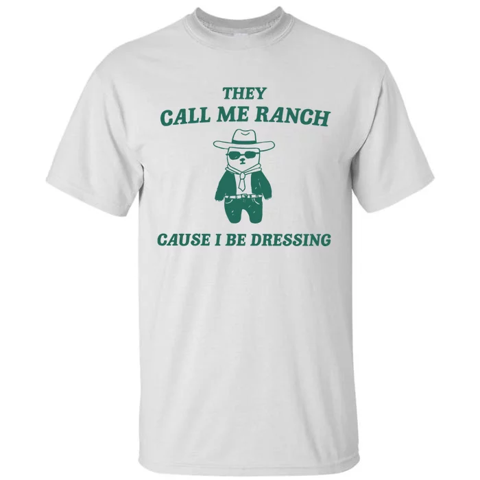 They Call Me Ranch Cause I Be Dressing Tall T-Shirt