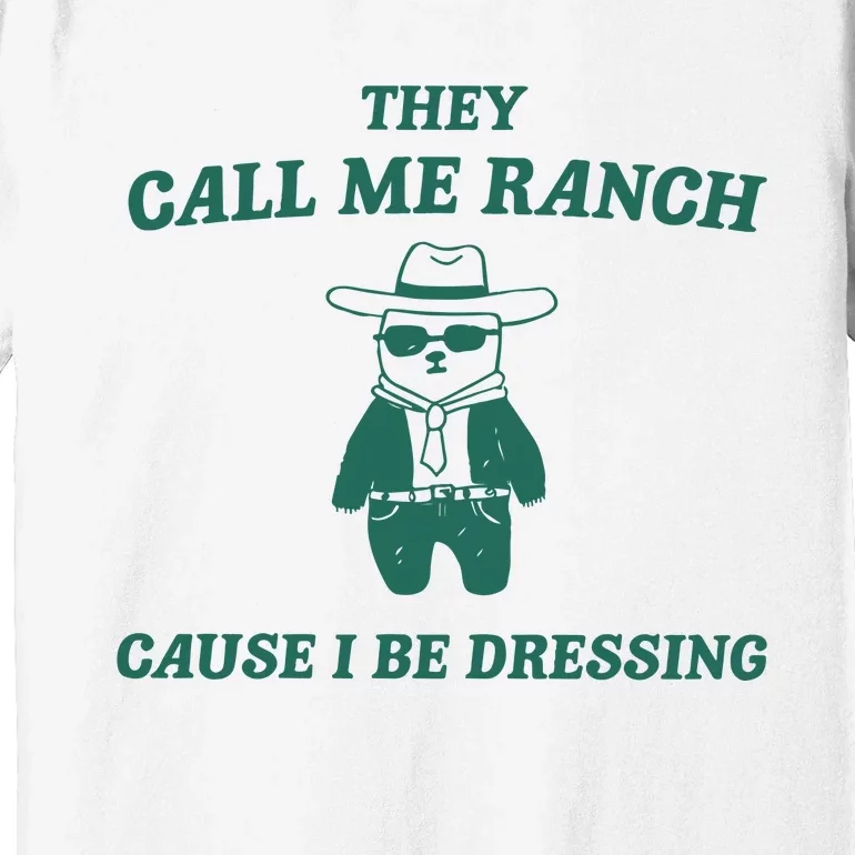 They Call Me Ranch Cause I Be Dressing Premium T-Shirt