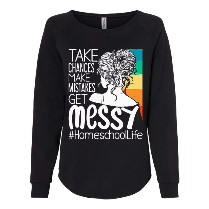 Take Chances Make Mistakes Get Messy Homeschool Life Mom Womens California Wash Sweatshirt